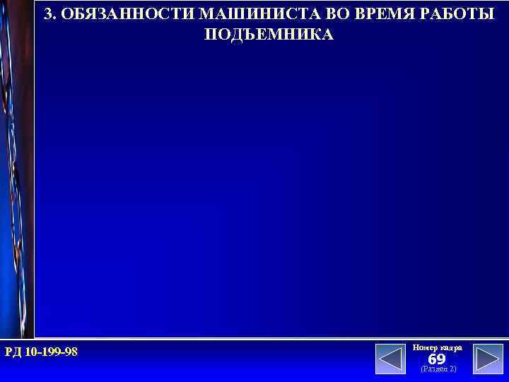 3. ОБЯЗАННОСТИ МАШИНИСТА ВО ВРЕМЯ РАБОТЫ ПОДЪЕМНИКА РД 10 -199 -98 Номер кадра 69