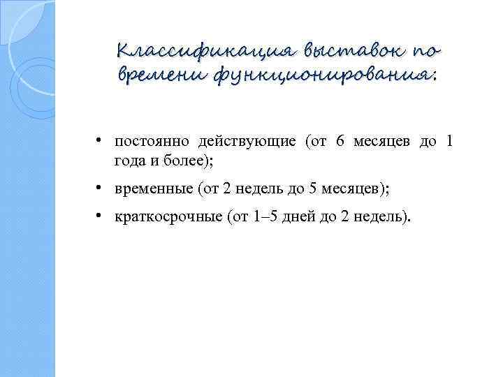 Классификация выставок по времени функционирования: • постоянно действующие (от 6 месяцев до 1 года