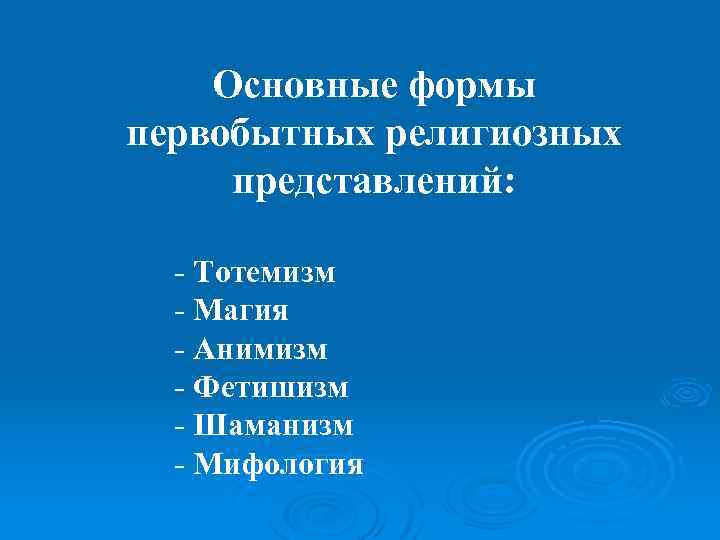 Основные формы первобытных религиозных представлений: - Тотемизм - Магия - Анимизм - Фетишизм -