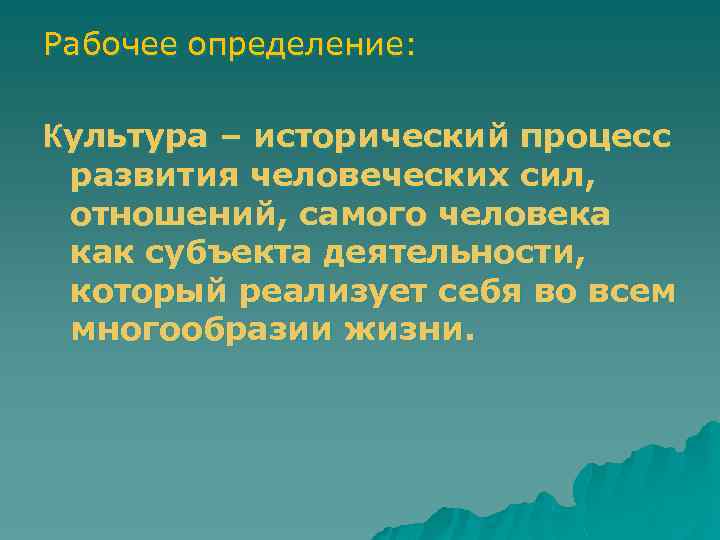 Рабочее определение: Культура – исторический процесс развития человеческих сил, отношений, самого человека как субъекта