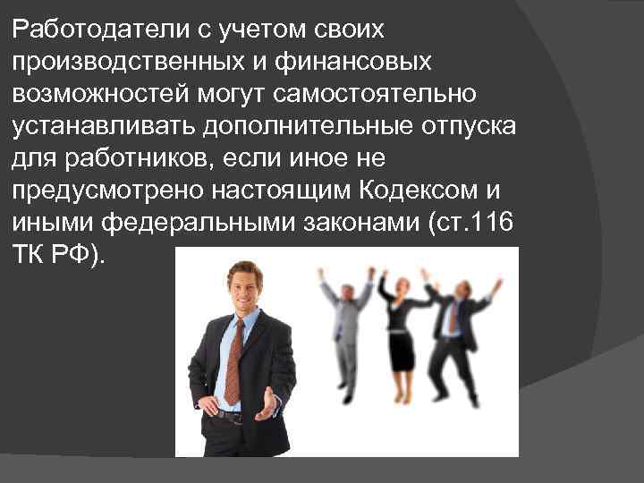 Работодатели с учетом своих производственных и финансовых возможностей могут самостоятельно устанавливать дополнительные отпуска для