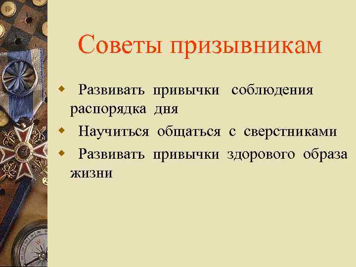 Советы призывникам w Развивать привычки соблюдения распорядка дня w Научиться общаться с сверстниками w