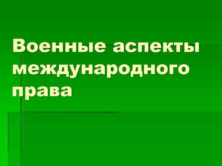 Военные аспекты международного права 