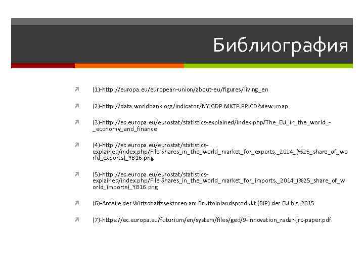 Библиография (1)-http: //europa. eu/european-union/about-eu/figures/living_en (2)-http: //data. worldbank. org/indicator/NY. GDP. MKTP. PP. CD? view=map (3)-http: