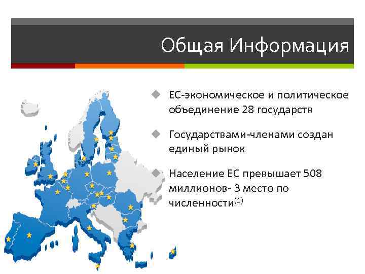 Общая Информация u ЕС-экономическое и политическое объединение 28 государств u Государствами-членами создан единый рынок