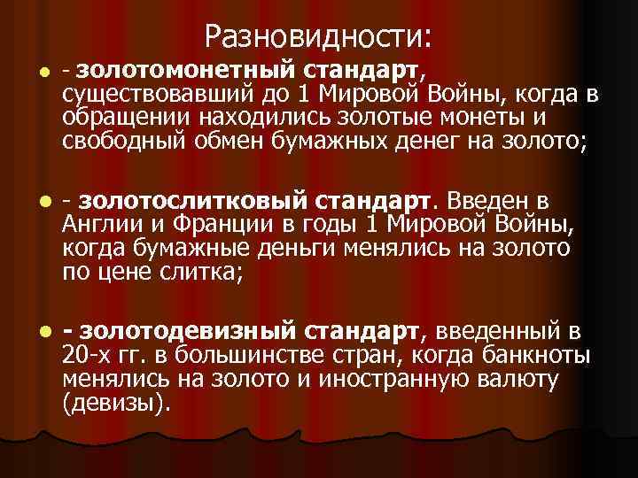 Разновидности: l - золотомонетный стандарт, существовавший до 1 Мировой Войны, когда в обращении находились