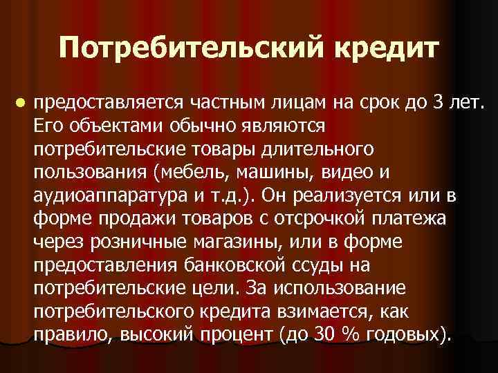 Потребительский кредит l предоставляется частным лицам на срок до 3 лет. Его объектами обычно