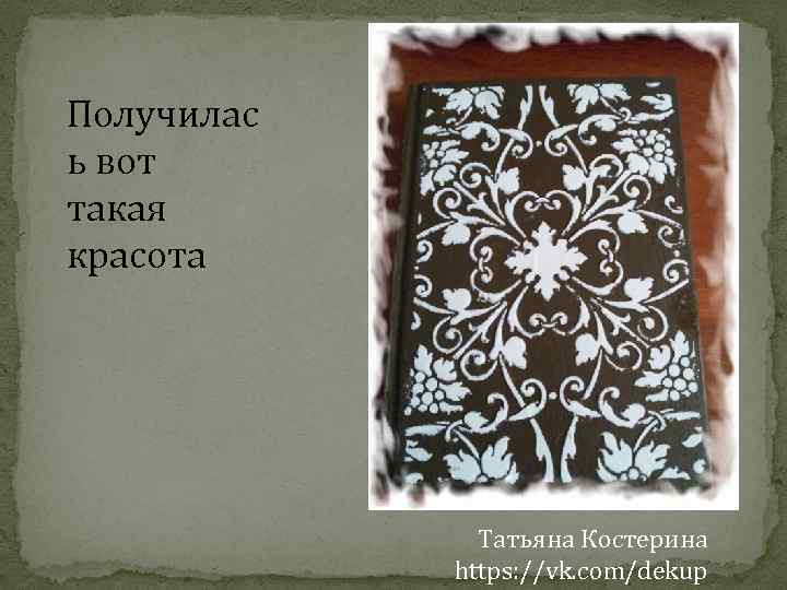 Получилас ь вот такая красота Татьяна Костерина https: //vk. com/dekup 