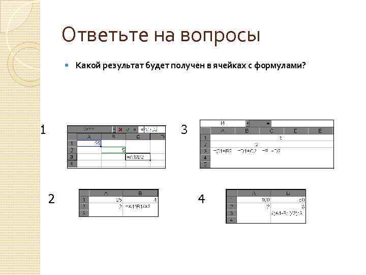 Ответьте на вопросы 1 Какой результат будет получен в ячейках с формулами? 3 2