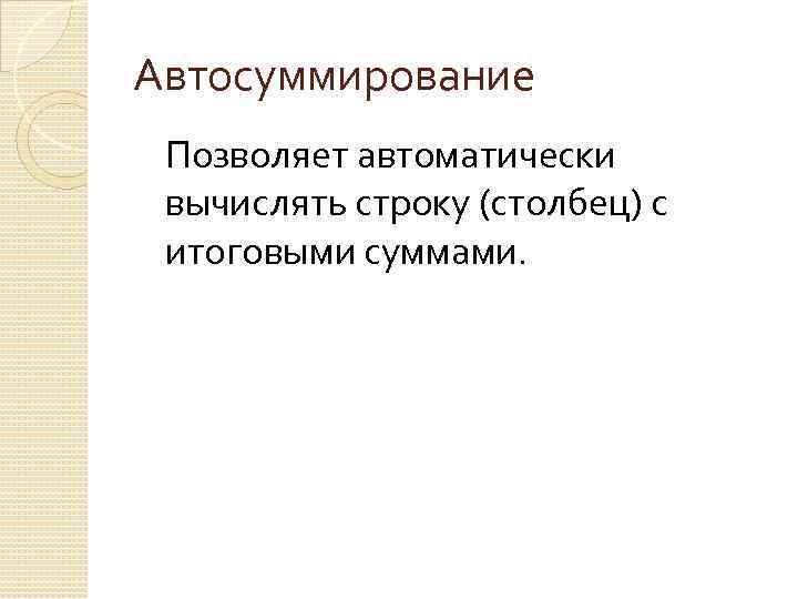 Автосуммирование Позволяет автоматически вычислять строку (столбец) с итоговыми суммами. 