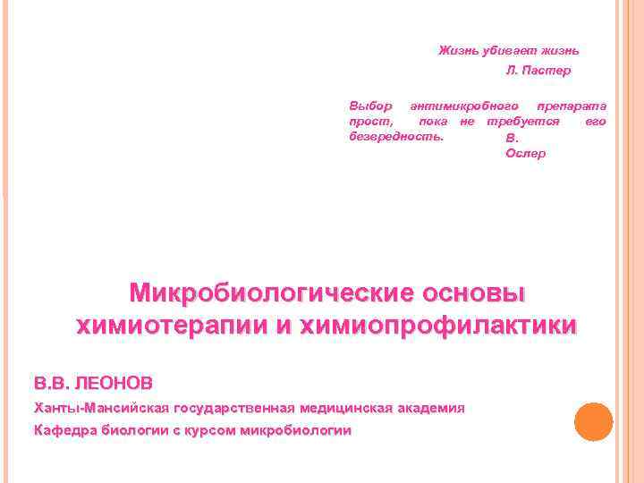 Жизнь убивает жизнь Л. Пастер Выбор антимикробного препарата прост, пока не требуется его безвредность.