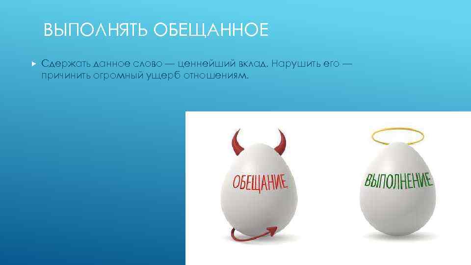 ВЫПОЛНЯТЬ ОБЕЩАННОЕ Сдержать данное слово — ценнейший вклад. Нарушить его — причинить огромный ущерб