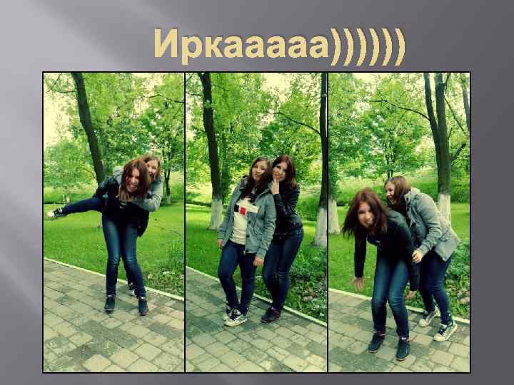 Иркааааа)))))) 