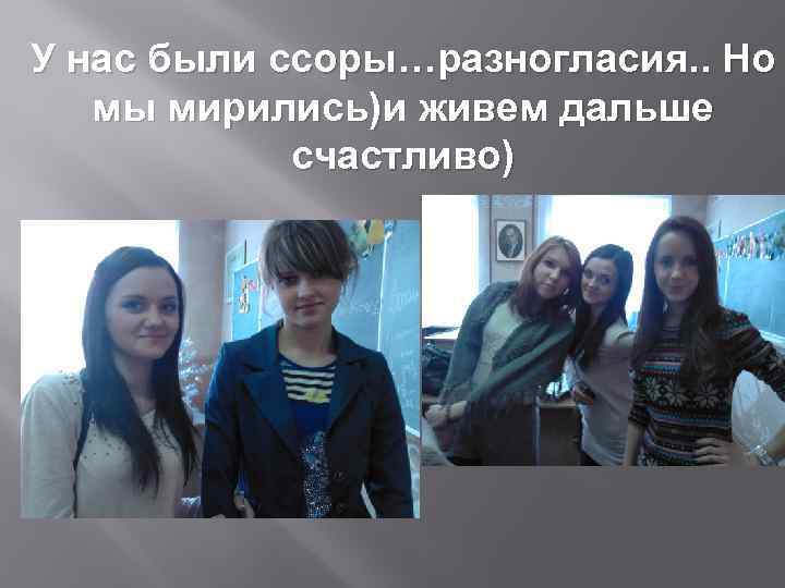 У нас были ссоры…разногласия. . Но мы мирились)и живем дальше счастливо) 