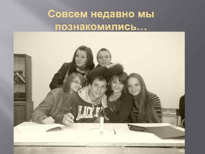 Совсем недавно мы познакомились… 