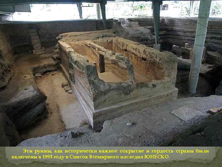 Эти руины, как исторически важное открытие и гордость страны были включены в 1993 году