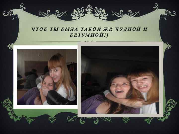 ЧТОБ ТЫ БЫЛА ТАКОЙ ЖЕ ЧУДНОЙ И БЕЗУМНОЙ!) 