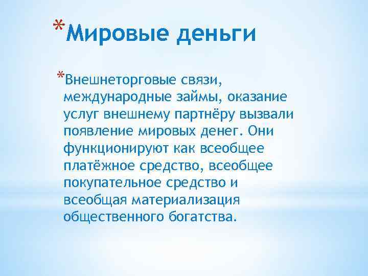*Мировые деньги *Внешнеторговые связи, международные займы, оказание услуг внешнему партнёру вызвали появление мировых денег.