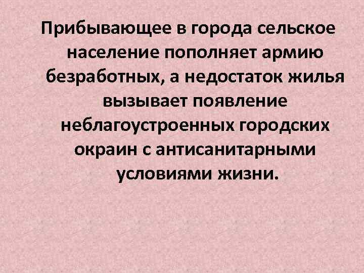 Прибывающее в города сельское население пополняет армию безработных, а недостаток жилья вызывает появление неблагоустроенных