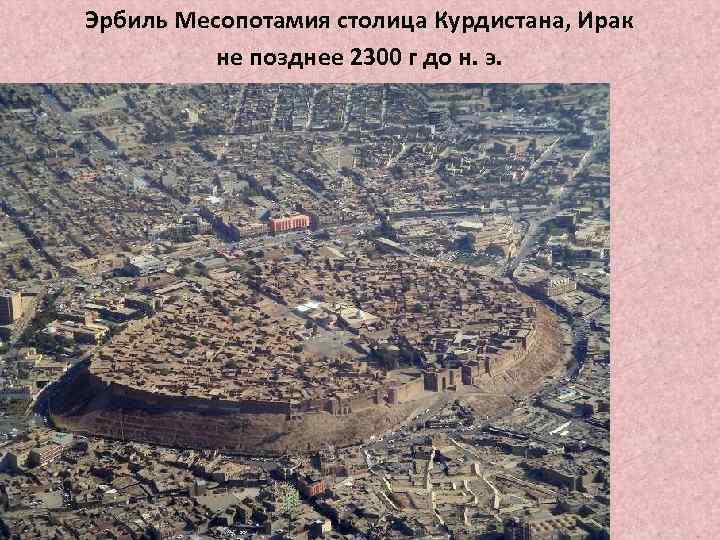 Эрбиль Месопотамия столица Курдистана, Ирак не позднее 2300 г до н. э. 