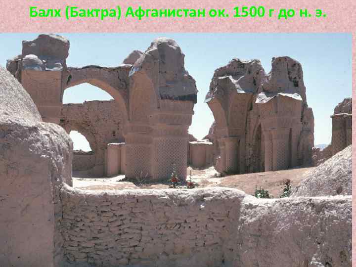 Балх (Бактра) Афганистан ок. 1500 г до н. э. 