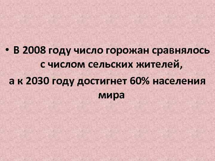 • В 2008 году число горожан сравнялось с числом сельских жителей, а к