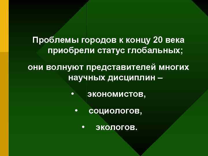 Проблемы городов к концу 20 века приобрели статус глобальных; они волнуют представителей многих научных