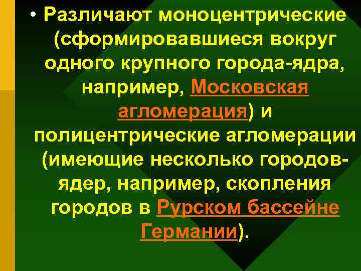  • Различают моноцентрические (cформировавшиеся вокруг одного крупного города-ядра, например, Московская агломерация) и полицентрические