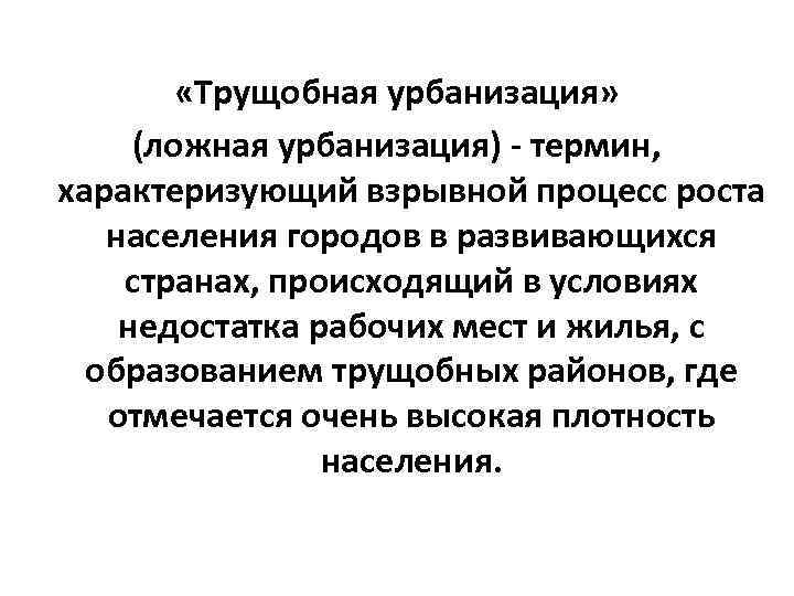  «Трущобная урбанизация» (ложная урбанизация) - термин, характеризующий взрывной процесс роста населения городов в