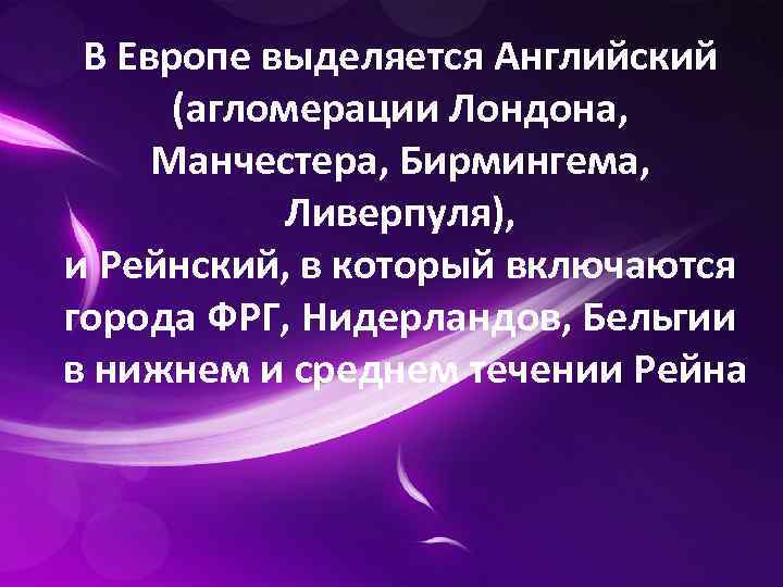 В Европе выделяется Английский (агломерации Лондона, Манчестера, Бирмингема, Ливерпуля), и Рейнский, в который включаются