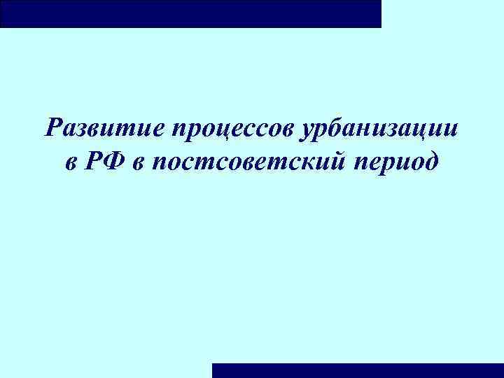 Развитие процессов урбанизации в РФ в постсоветский период 