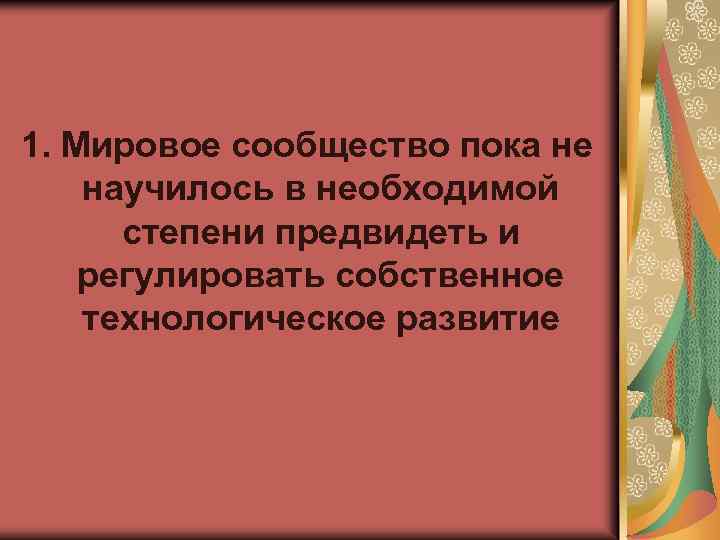 1. Мировое сообщество пока не научилось в необходимой степени предвидеть и регулировать собственное технологическое