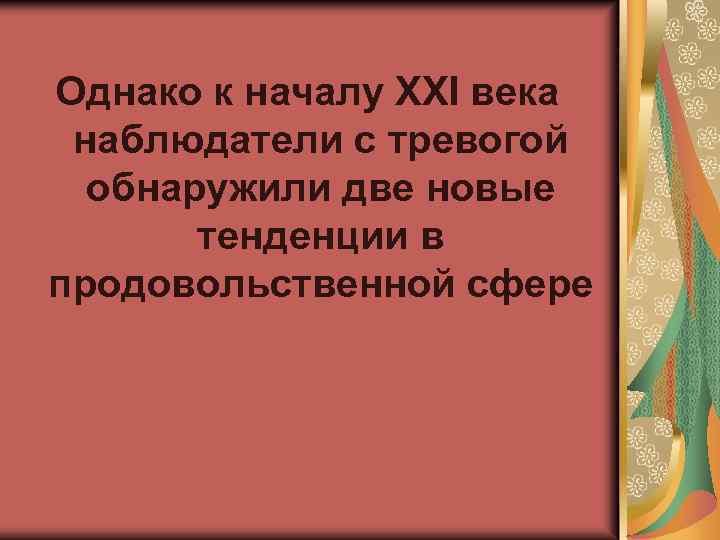 Однако к началу XXI века наблюдатели с тревогой обнаружили две новые тенденции в продовольственной