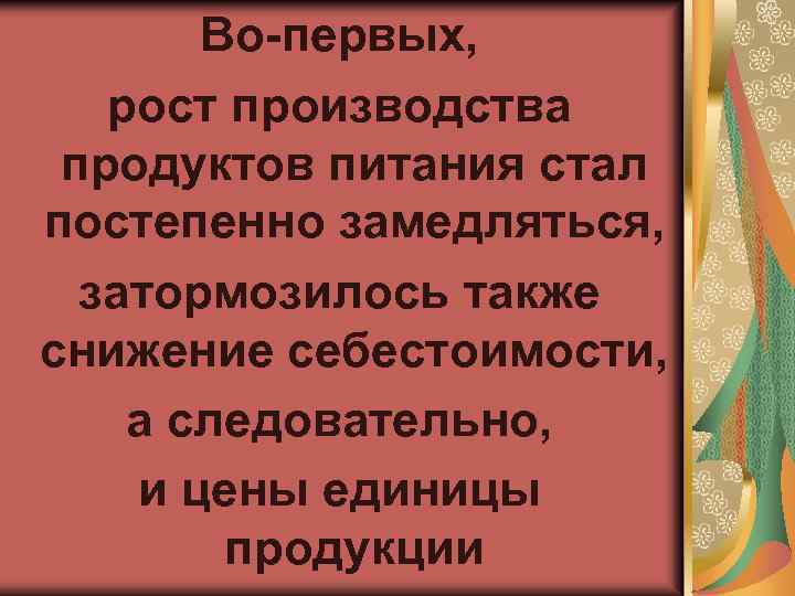 Во-первых, рост производства продуктов питания стал постепенно замедляться, затормозилось также снижение себестоимости, а следовательно,