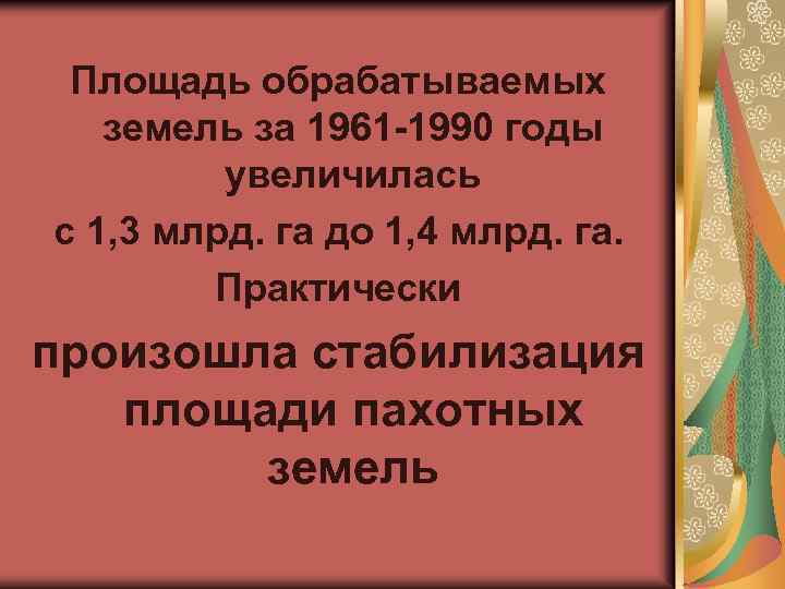 Площадь обрабатываемых земель за 1961 -1990 годы увеличилась с 1, 3 млрд. га до