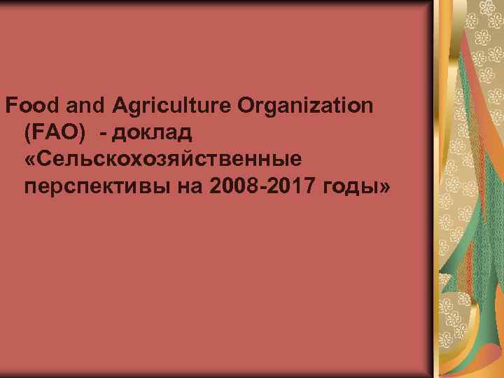 Food and Agriculture Organization (FAO) - доклад «Сельскохозяйственные перспективы на 2008 -2017 годы» 