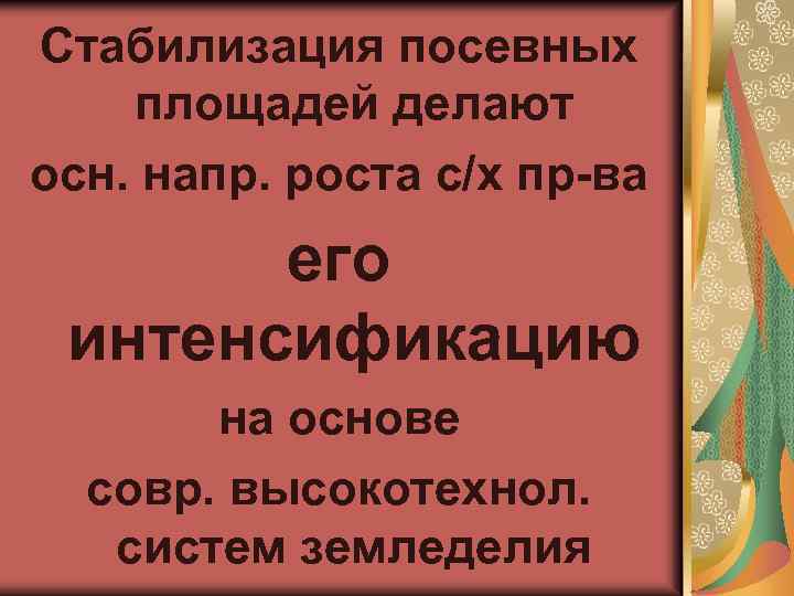 Стабилизация посевных площадей делают осн. напр. роста с/х пр-ва его интенсификацию на основе совр.