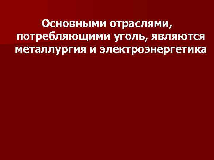 Основными отраслями, потребляющими уголь, являются металлургия и электроэнергетика 