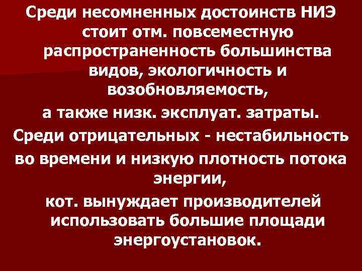 Среди несомненных достоинств НИЭ стоит отм. повсеместную распространенность большинства видов, экологичность и возобновляемость, а