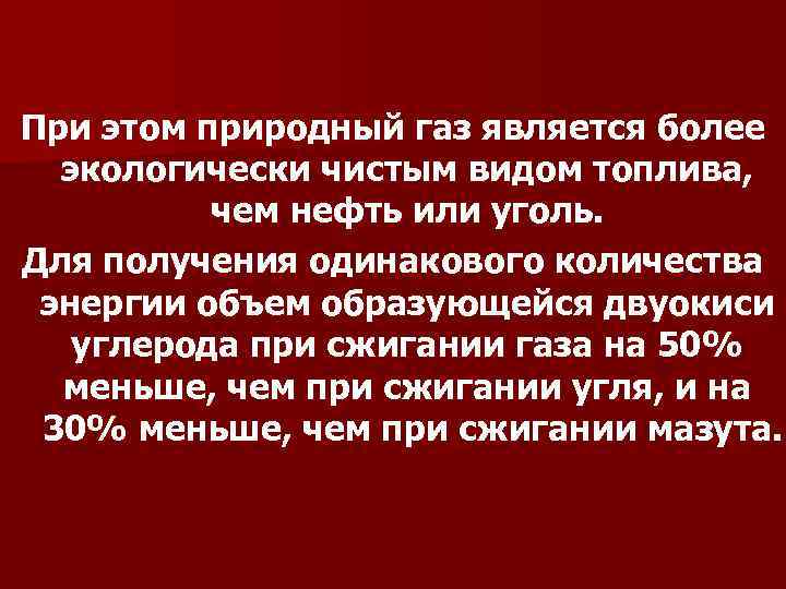 При этом природный газ является более экологически чистым видом топлива, чем нефть или уголь.