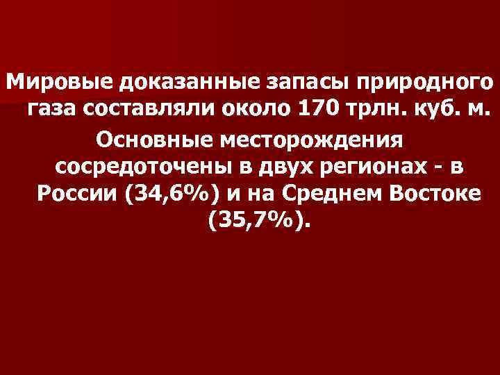 Мировые доказанные запасы природного газа составляли около 170 трлн. куб. м. Основные месторождения сосредоточены