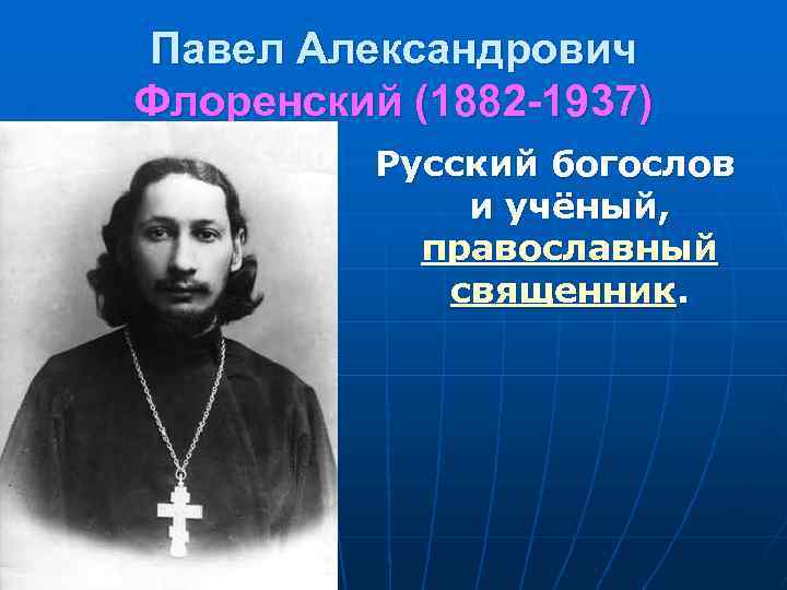 Павел Александрович Флоренский (1882 -1937) Русский богослов и учёный, православный священник. 