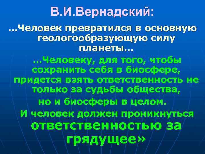 В. И. Вернадский: …Человек превратился в основную геологообразующую силу планеты… …Человеку, для того, чтобы