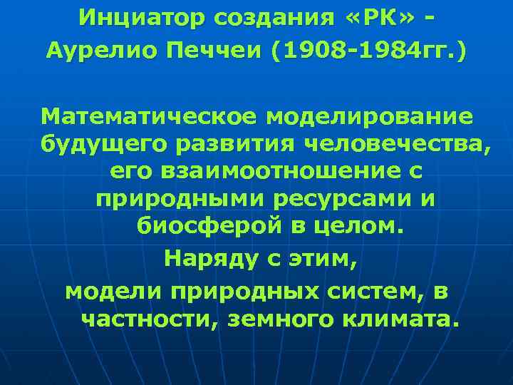 Инциатор создания «РК» - Аурелио Печчеи (1908 -1984 гг. ) Математическое моделирование будущего развития