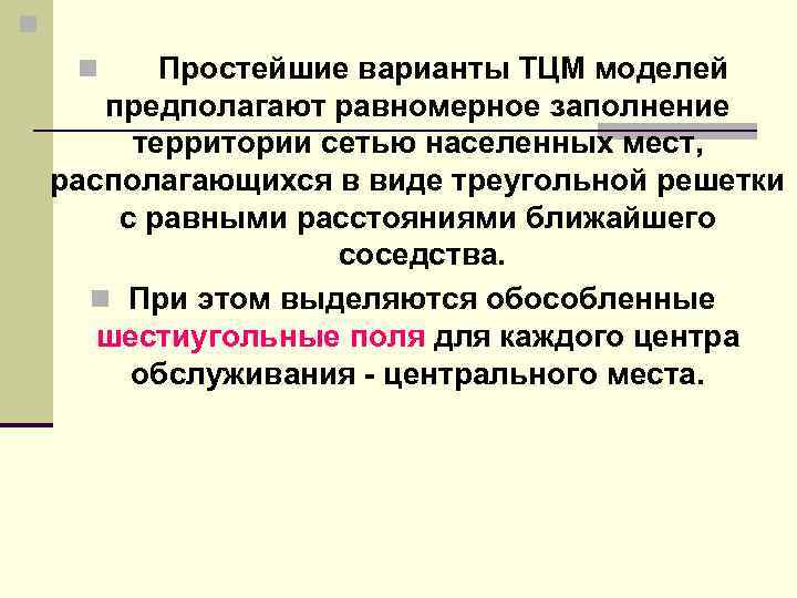 n n Простейшие варианты ТЦМ моделей предполагают равномерное заполнение территории сетью населенных мест, располагающихся
