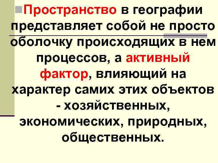 n. Пространство в географии представляет собой не просто оболочку происходящих в нем процессов, а