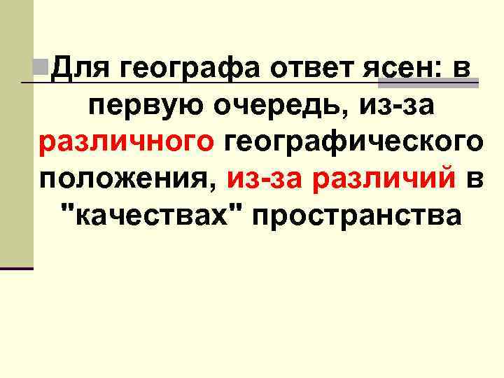 n. Для географа ответ ясен: в первую очередь, из за различного географического положения, из