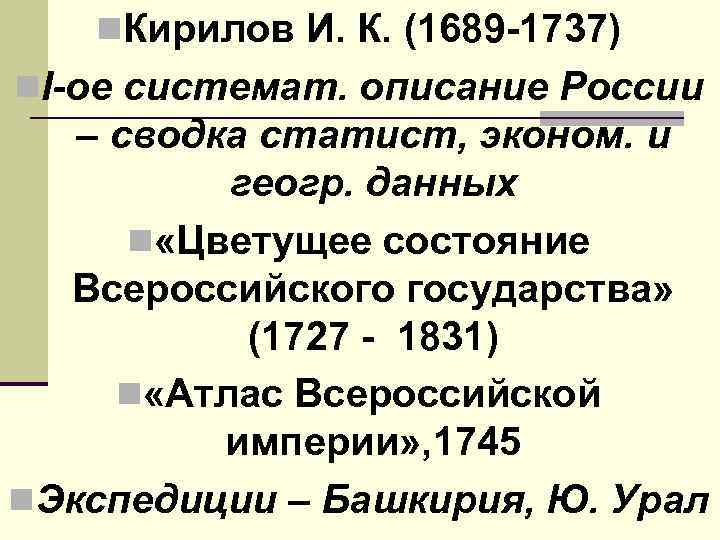 n. Кирилов И. К. (1689 1737) n. I-ое системат. описание России – сводка статист,