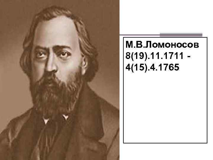 М. В. Ломоносов 8(19). 11. 1711 4(15). 4. 1765 