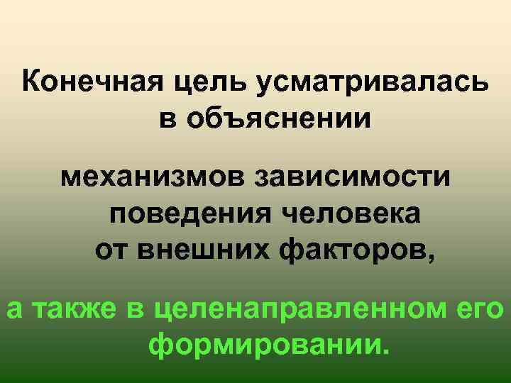 Конечная цель усматривалась в объяснении механизмов зависимости поведения человека от внешних факторов, а также